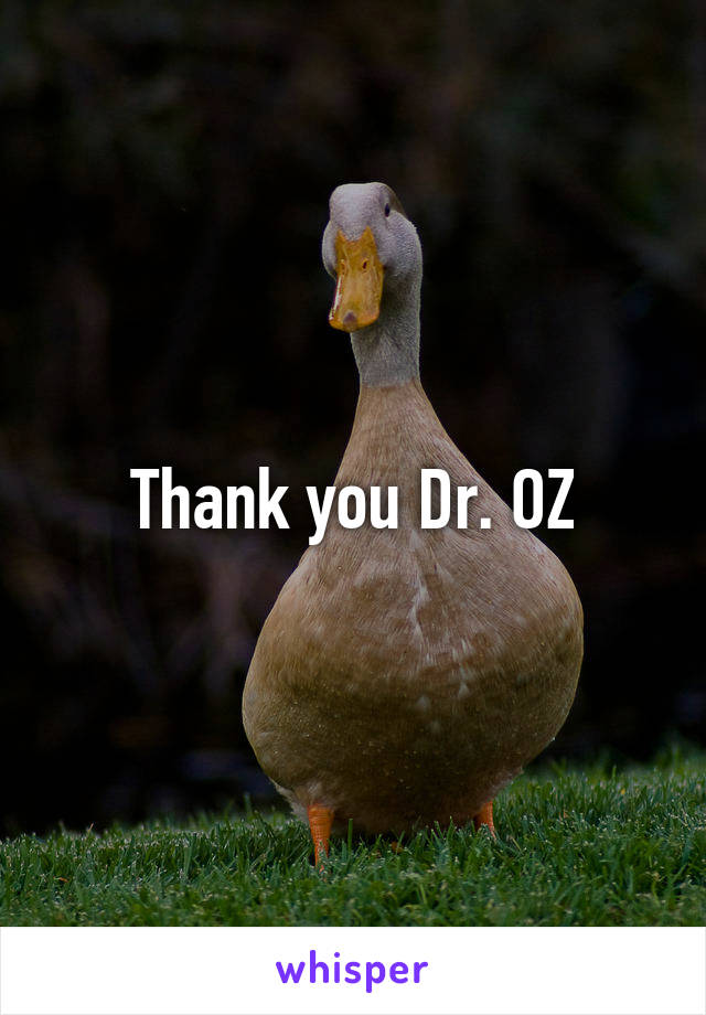 Thank you Dr. OZ