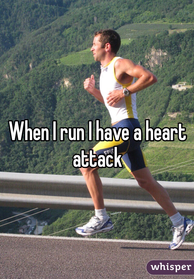 When I run I have a heart attack