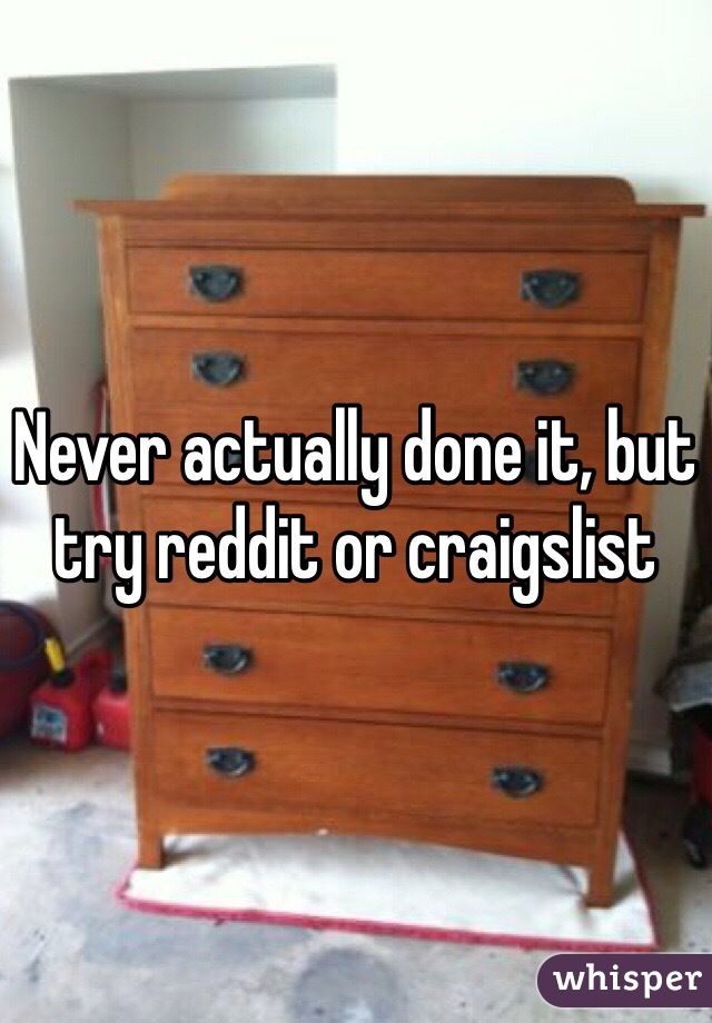 Never actually done it, but try reddit or craigslist