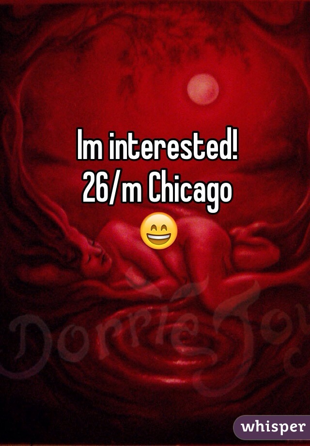 Im interested!
26/m Chicago
😄