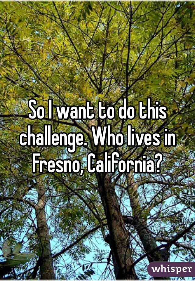 So I want to do this challenge. Who lives in Fresno, California?