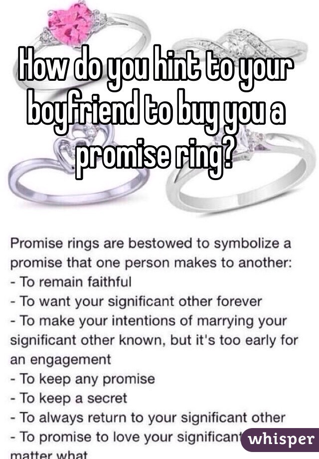 How do you hint to your boyfriend to buy you a promise ring?