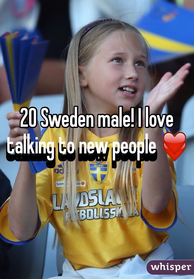 20 Sweden male! I love talking to new people ❤️ 