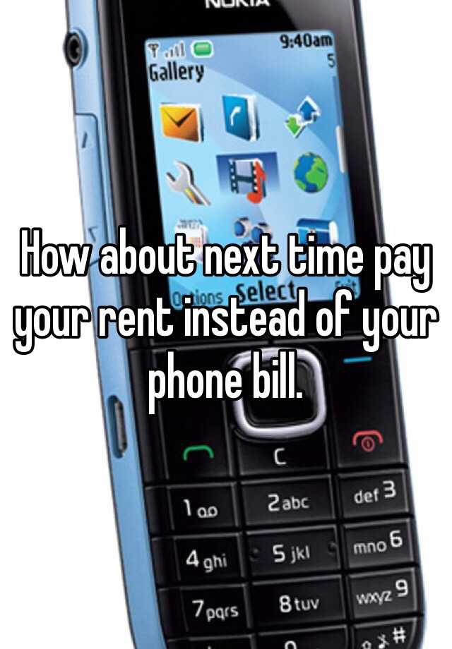 how-about-next-time-pay-your-rent-instead-of-your-phone-bill