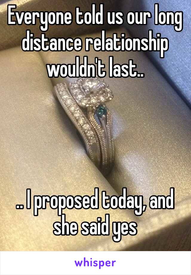 Everyone told us our long distance relationship wouldn't last.. 




.. I proposed today, and she said yes