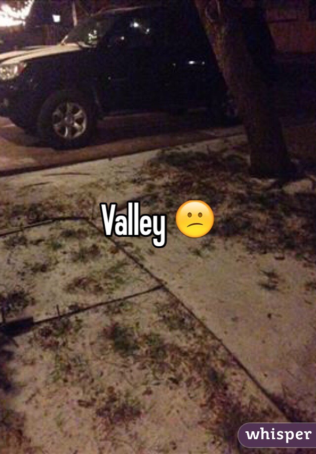 Valley 😕