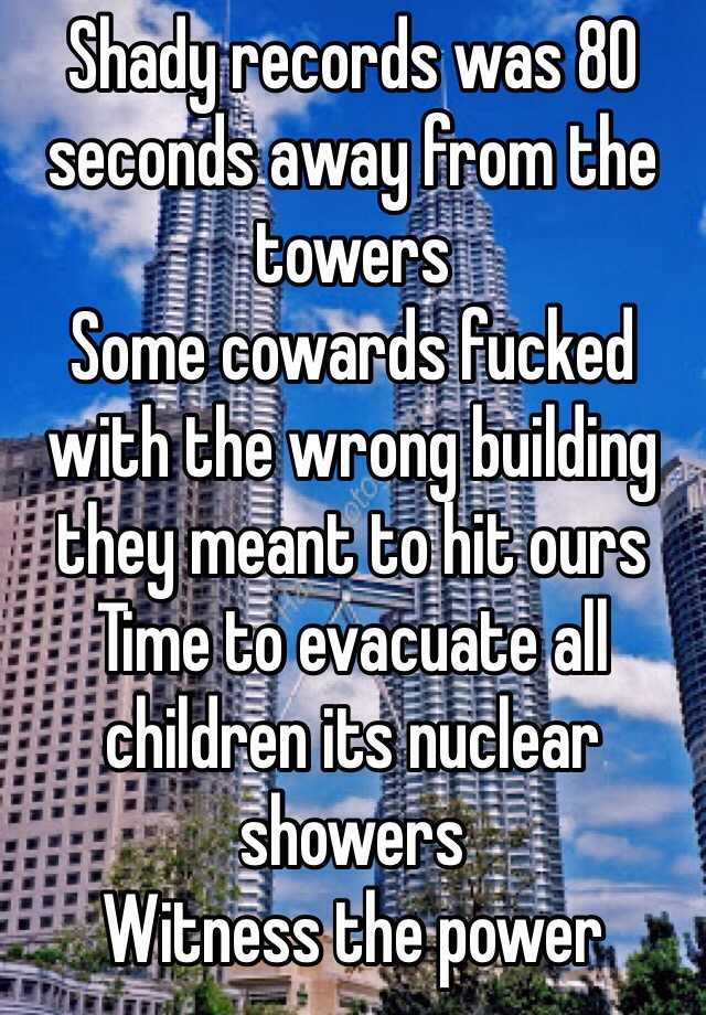Ready penny Shrine Shady records was 80 seconds away from the towers Some cowards fucked with  the wrong building they meant to hit ours Time to evacuate all children its  nuclear showers Witness the power