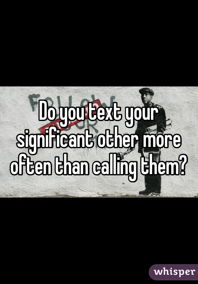 Do you text your significant other more often than calling them? 