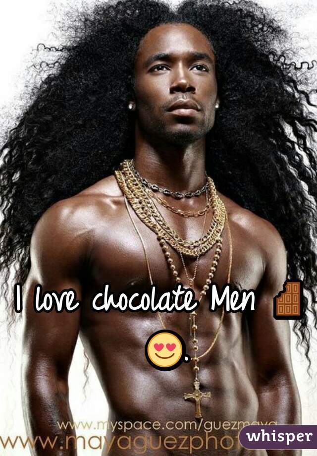 I love chocolate Men 🍫 😍. 