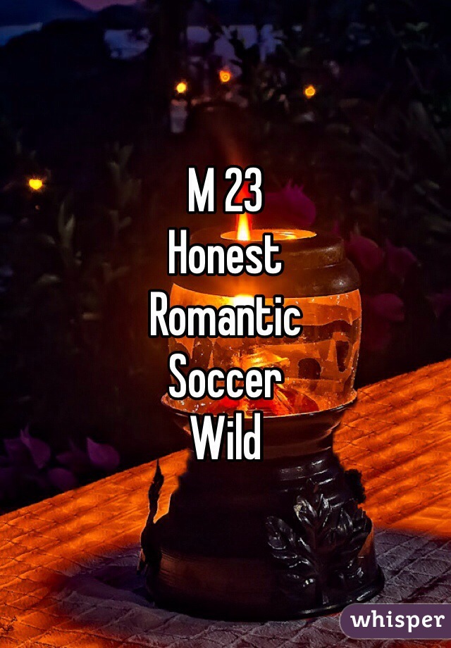 M 23 
Honest 
Romantic
Soccer
Wild