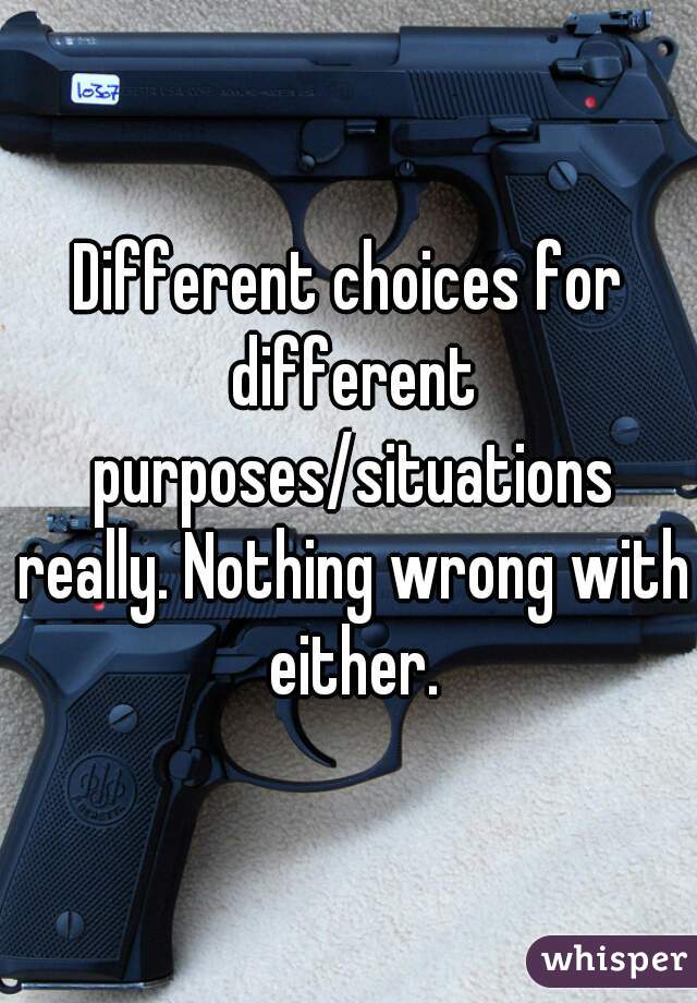 Different choices for different purposes/situations really. Nothing wrong with either.