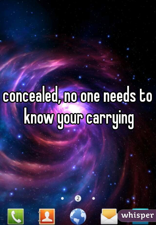 concealed, no one needs to know your carrying