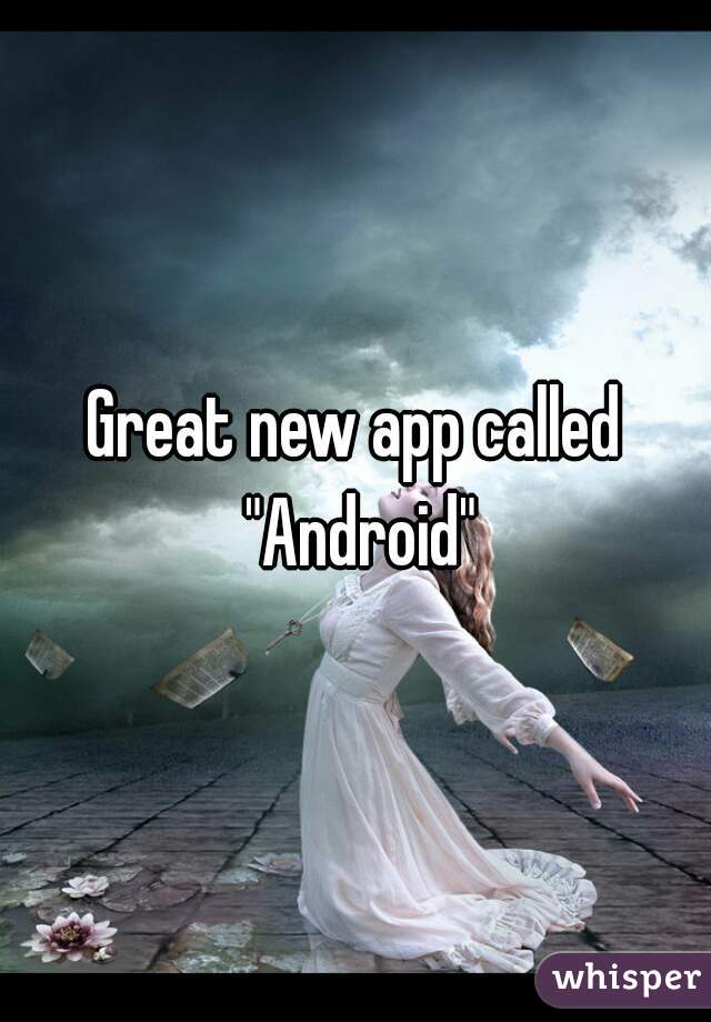 Great new app called "Android"