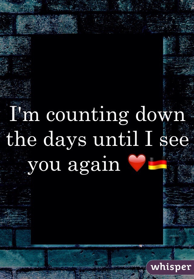 I'm counting down the days until I see you again ❤️🇩🇪