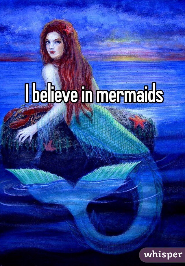 I believe in mermaids 