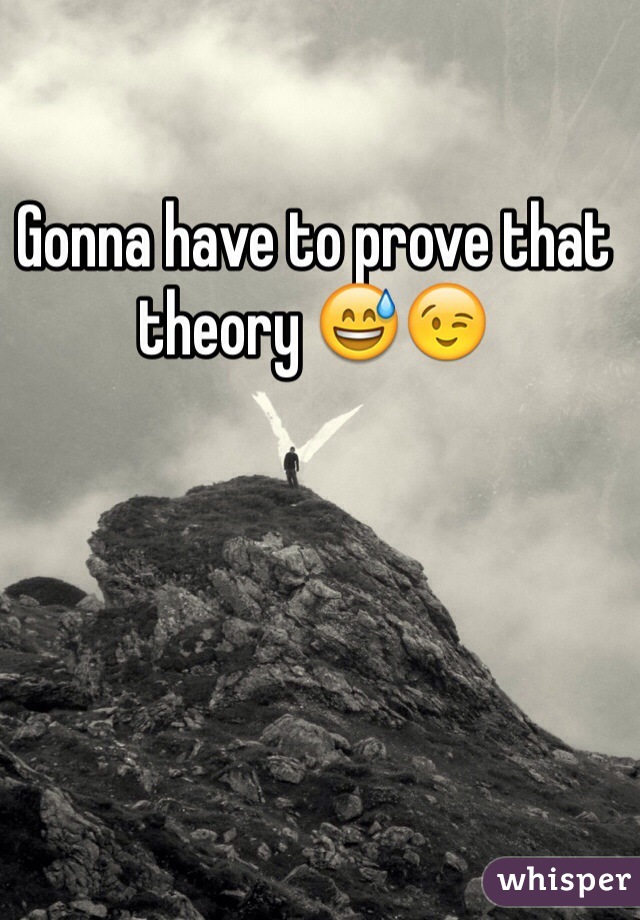 Gonna have to prove that theory 😅😉