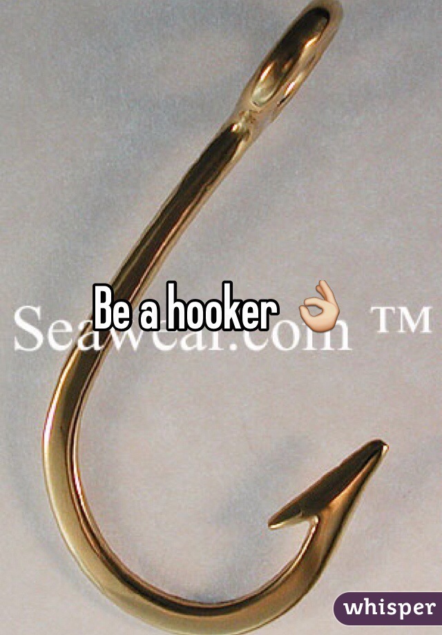 Be a hooker 👌