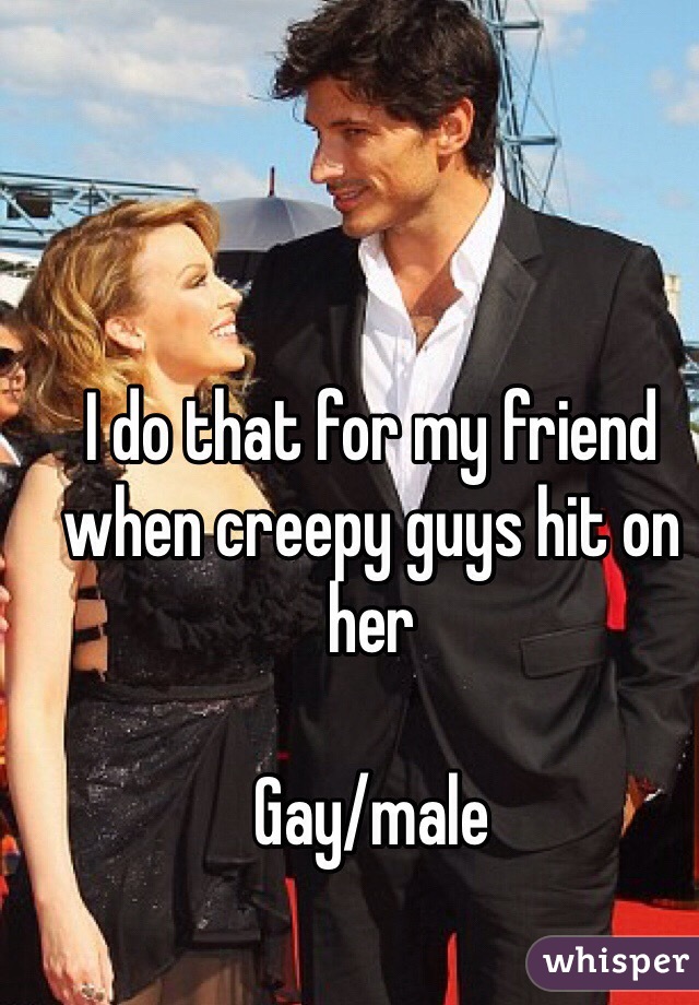 I do that for my friend when creepy guys hit on her

Gay/male 