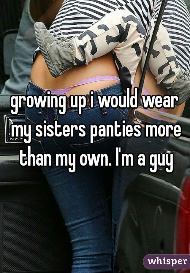 Growing Up I Would Wear My Sisters P