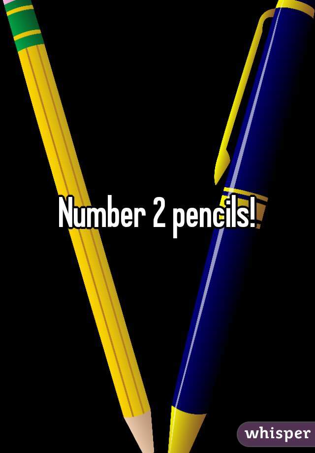 Number 2 pencils!