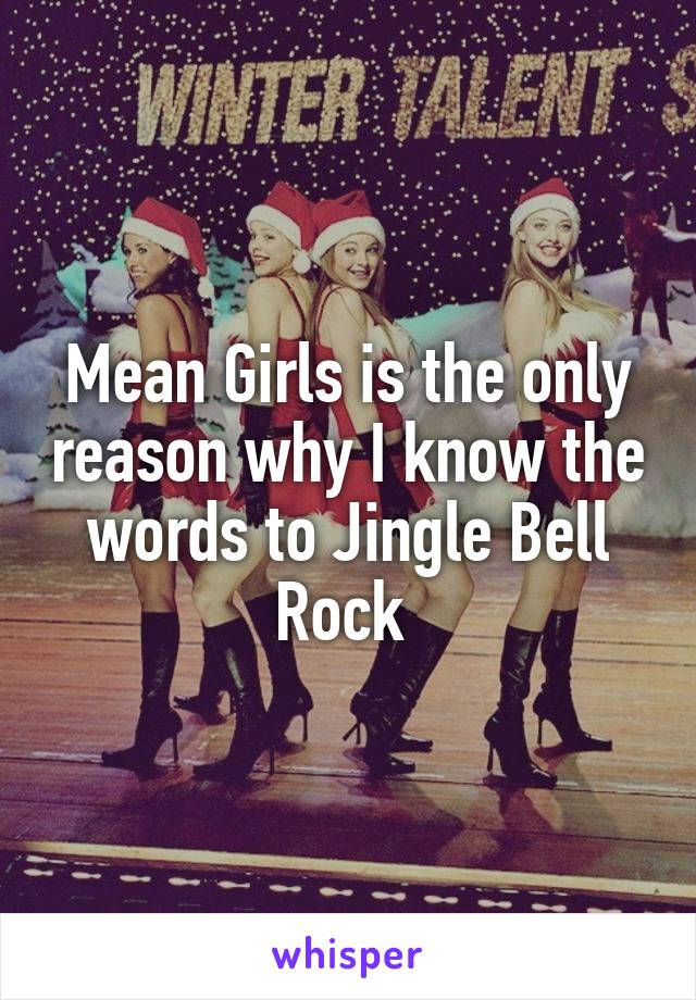 Mean Girls is the only reason why I know the words to Jingle Bell Rock 