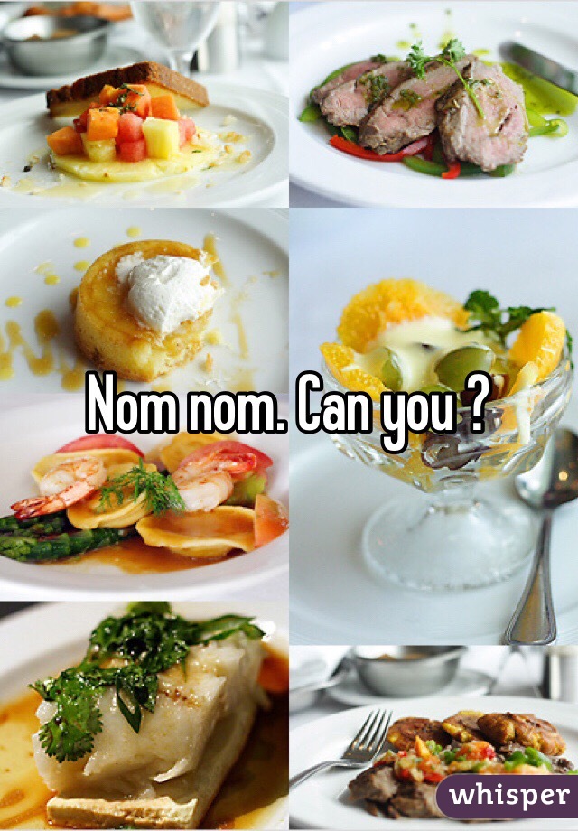 Nom nom. Can you ? 