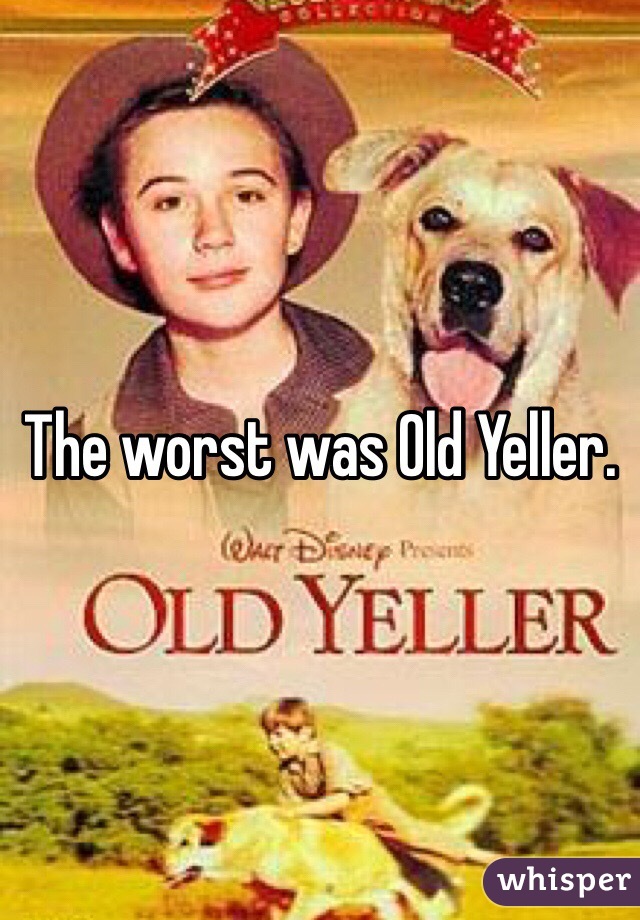 The worst was Old Yeller. 