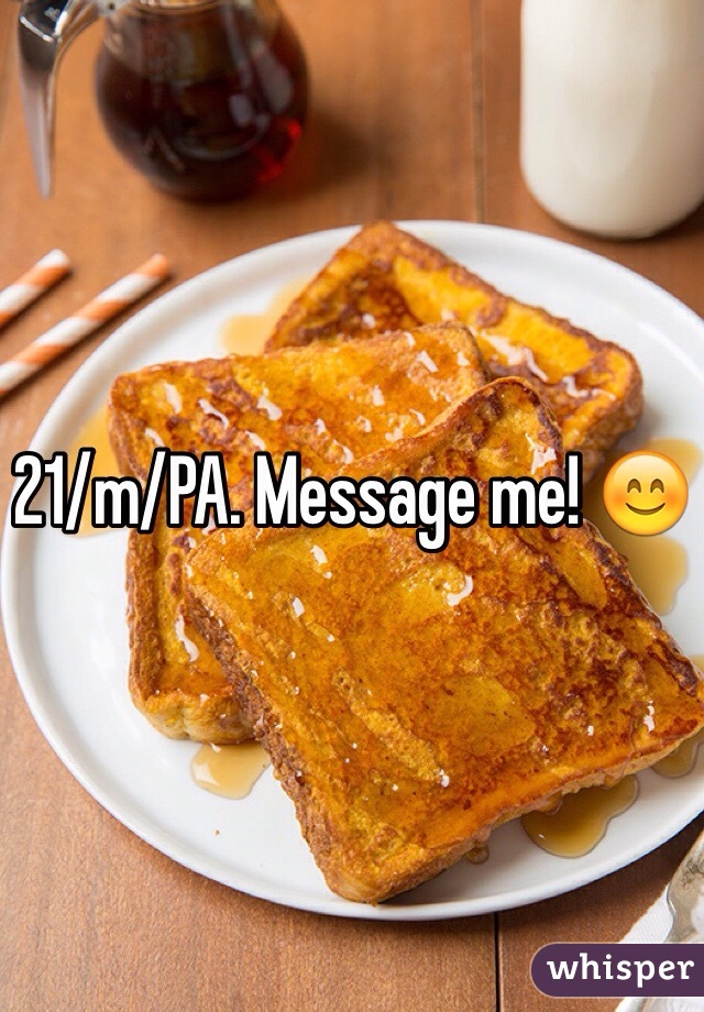 21/m/PA. Message me! 😊