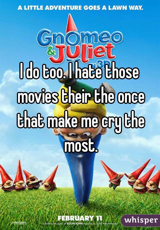 I do too. I hate those movies their the once that make me cry the most.