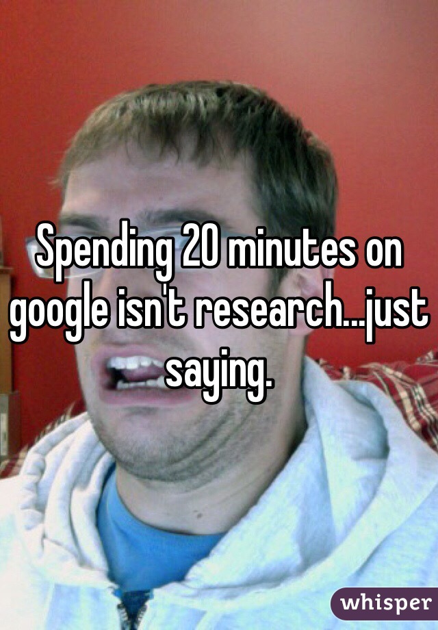 Spending 20 minutes on google isn't research...just saying.