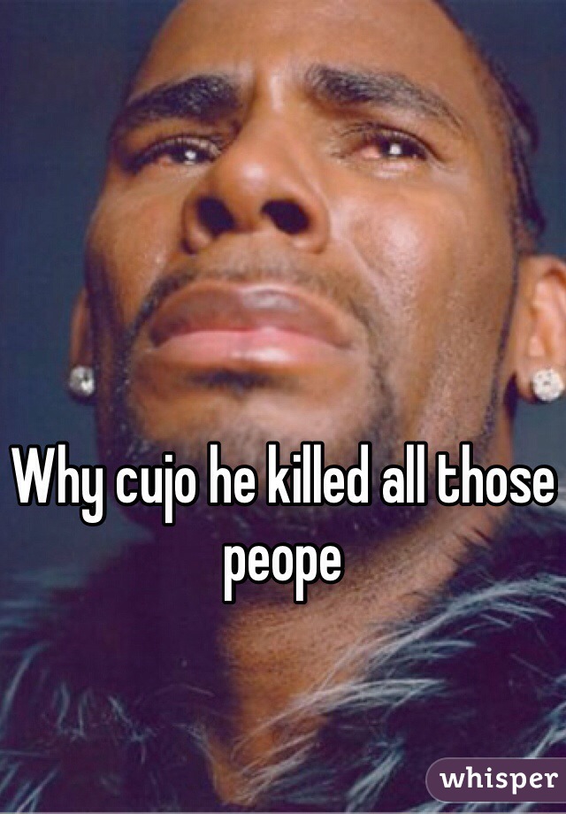 Why cujo he killed all those peope