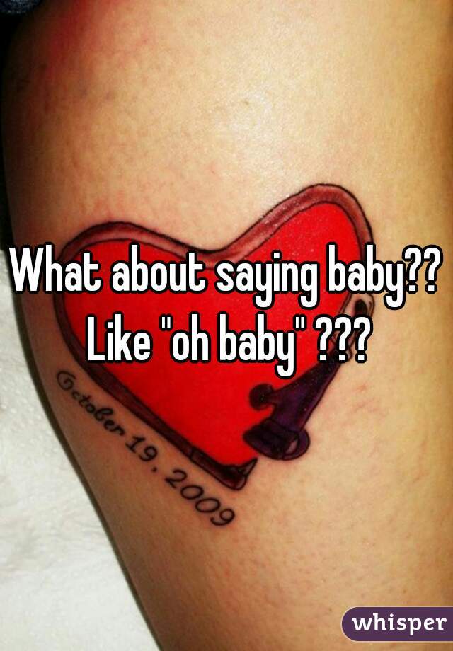 What about saying baby?? Like "oh baby" ???