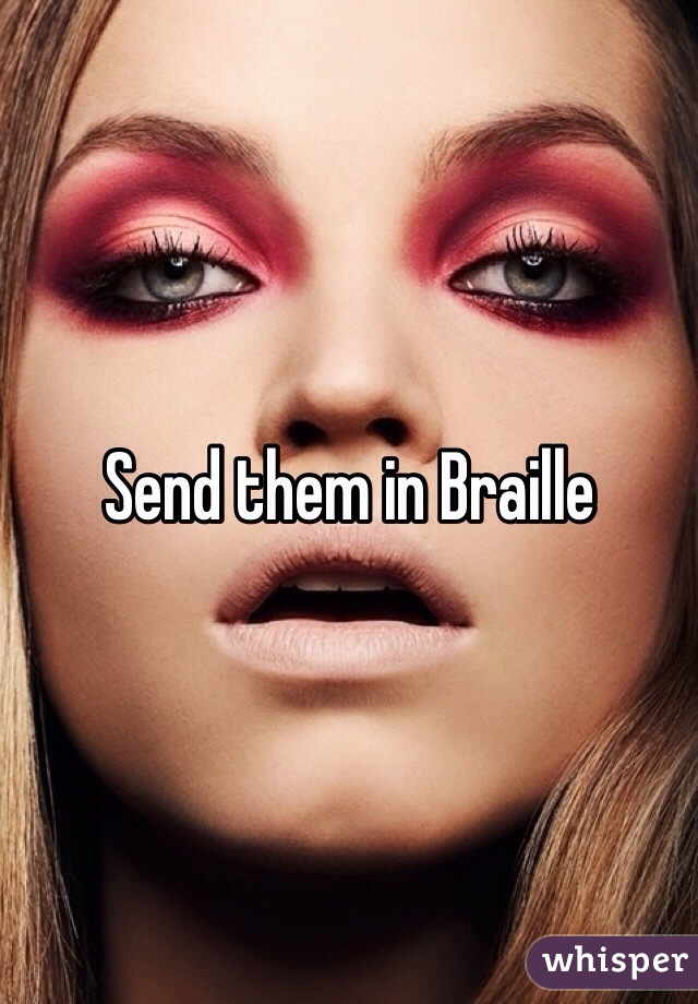 Send them in Braille