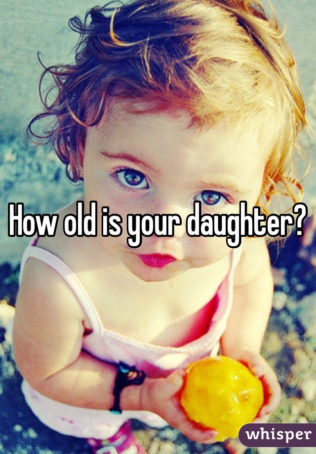 How old is your daughter?