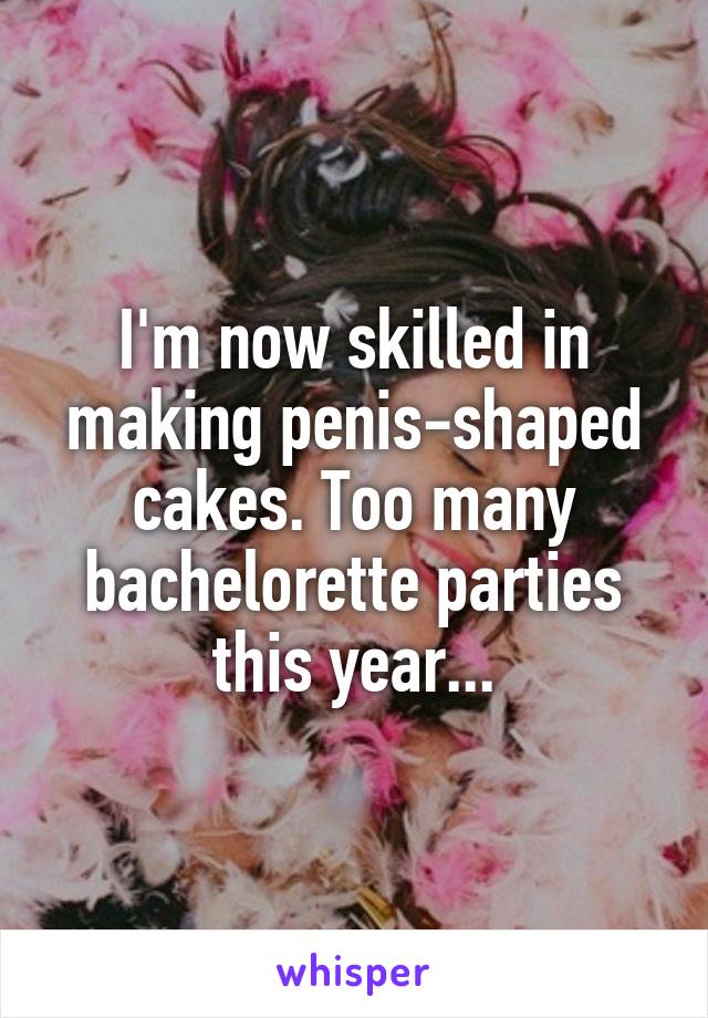 I'm now skilled in making penis-shaped cakes. Too many bachelorette parties this year...