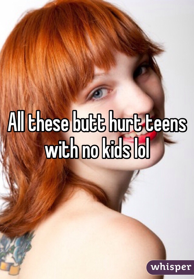 All these butt hurt teens with no kids lol