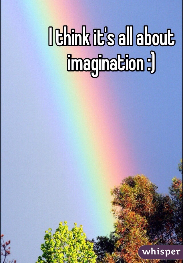 I think it's all about imagination :) 