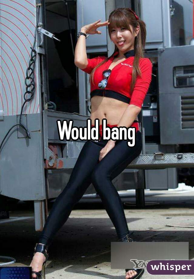 Would bang