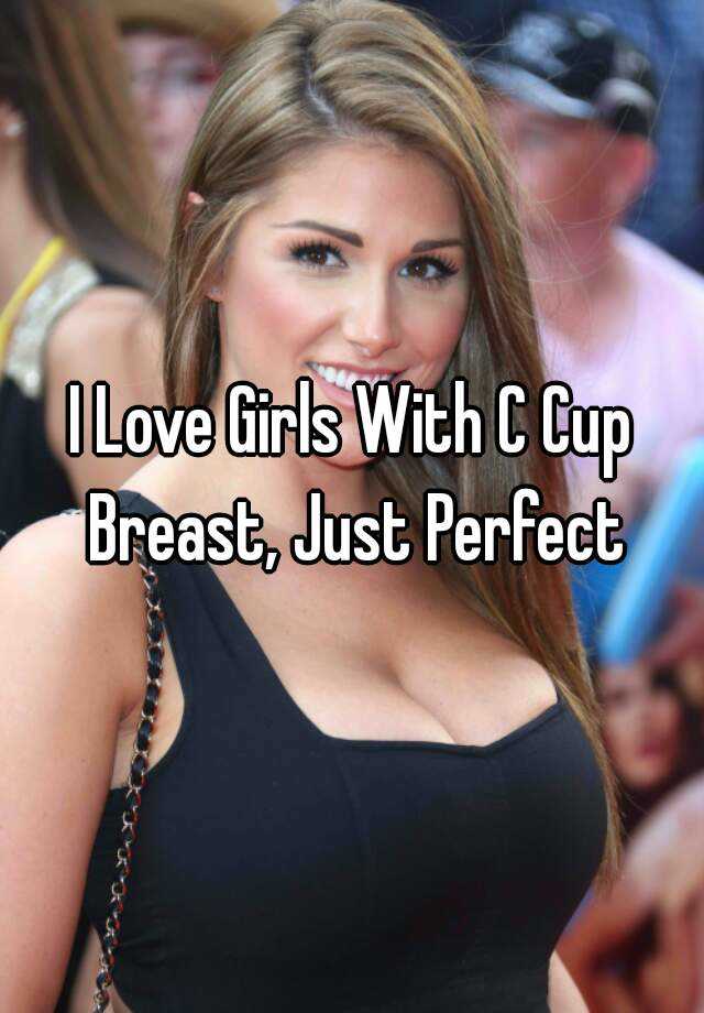I Love Girls With C Cup Breast, Just Perfect