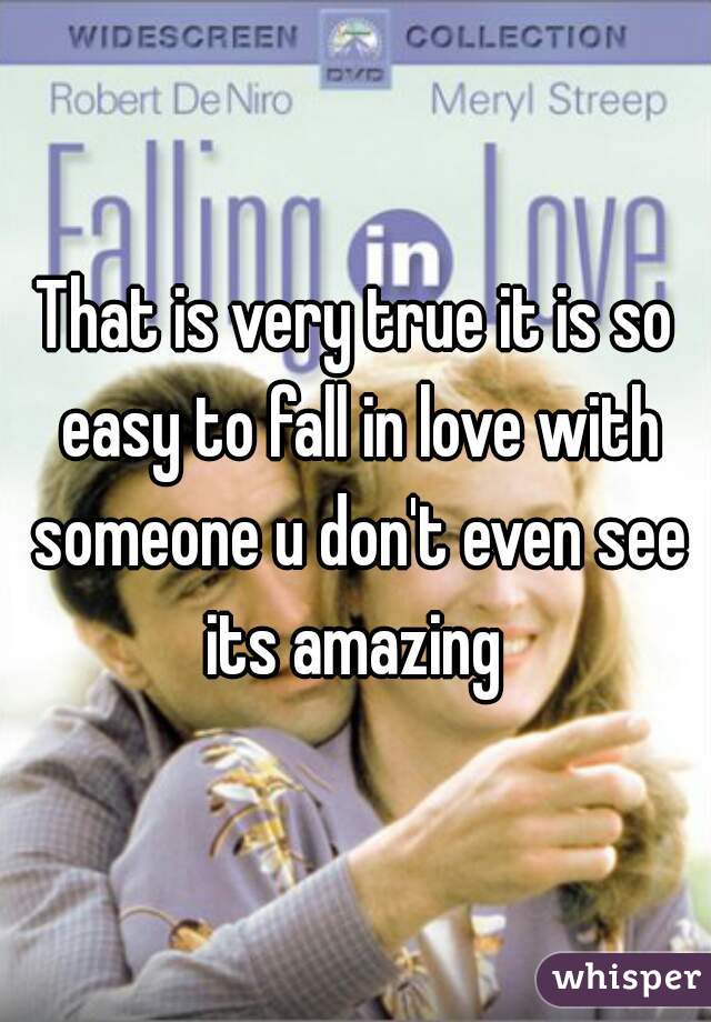 That is very true it is so easy to fall in love with someone u don't even see its amazing 