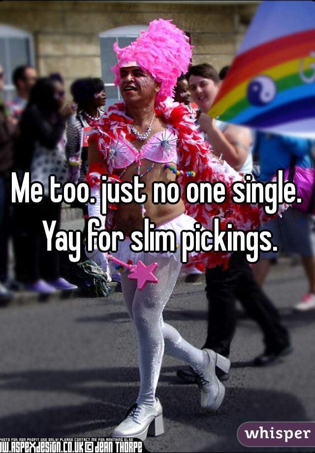 Me too. just no one single. Yay for slim pickings.