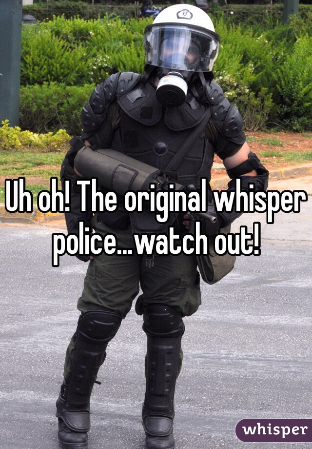 Uh oh! The original whisper police...watch out!