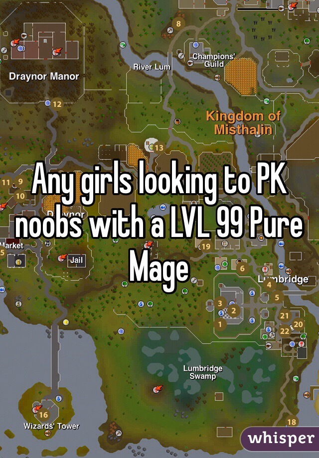 Any girls looking to PK noobs with a LVL 99 Pure Mage