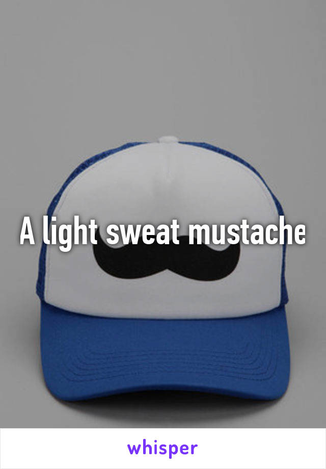 A light sweat mustache