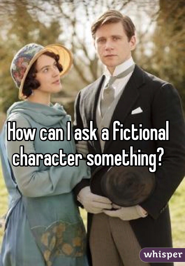 How can I ask a fictional character something?