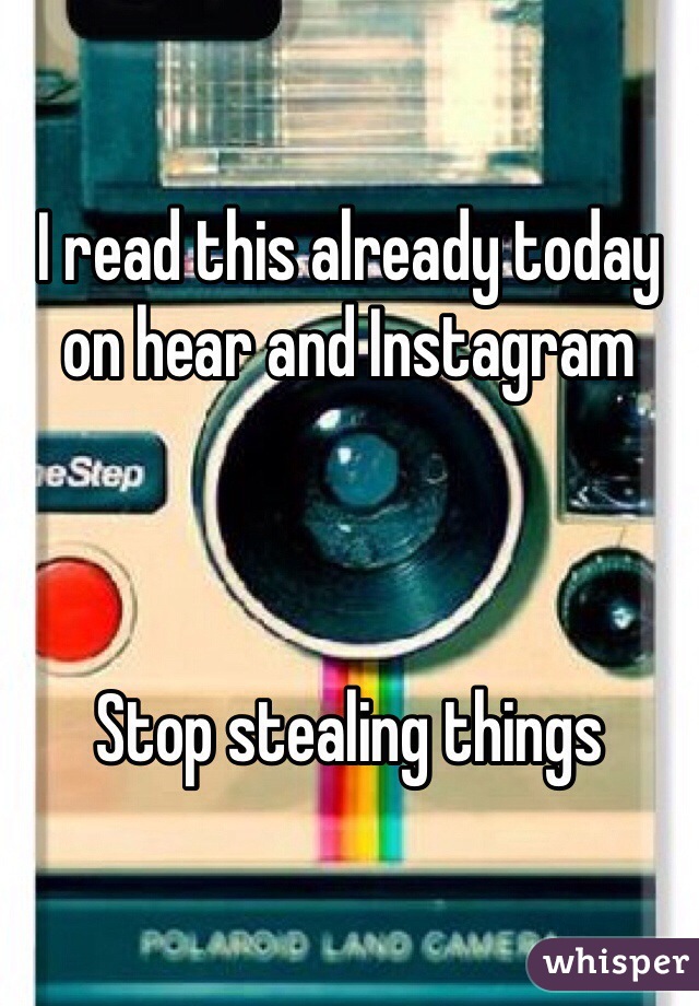 I read this already today on hear and Instagram 



Stop stealing things