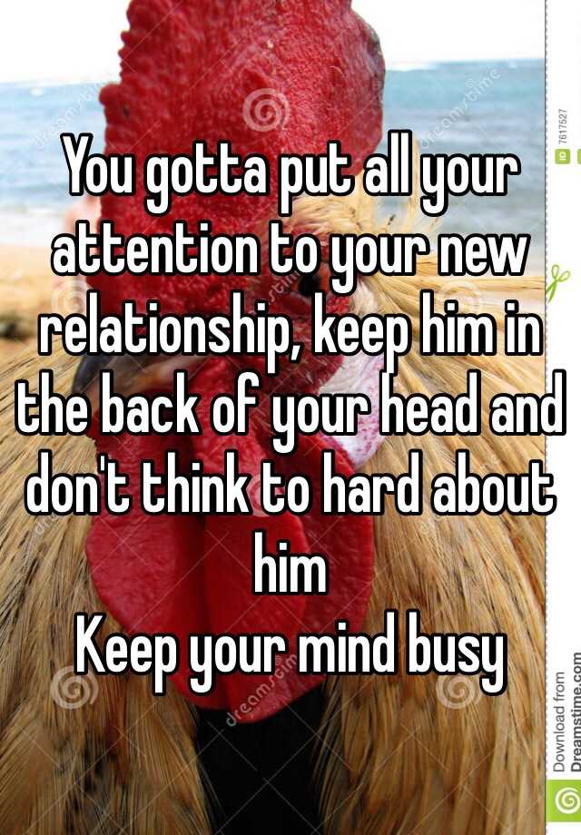 you-gotta-put-all-your-attention-to-your-new-relationship-keep-him-in