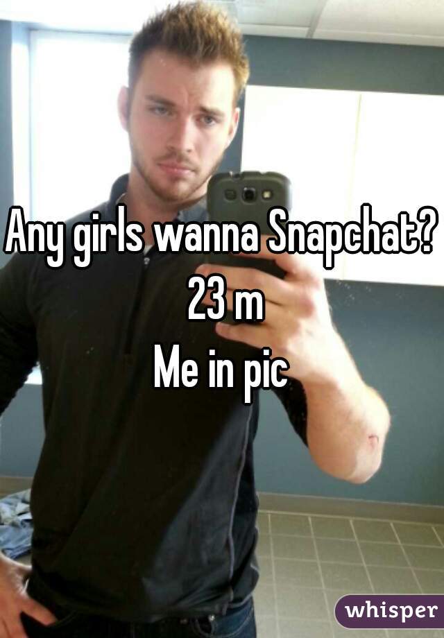 Any girls wanna Snapchat? 23 m
Me in pic
