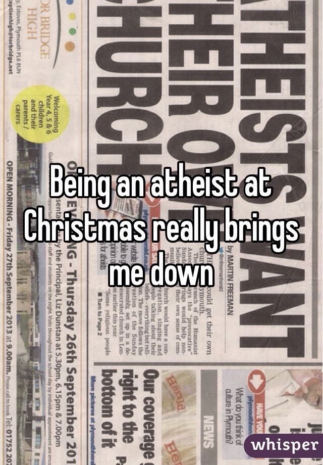 Being an atheist at Christmas really brings me down 