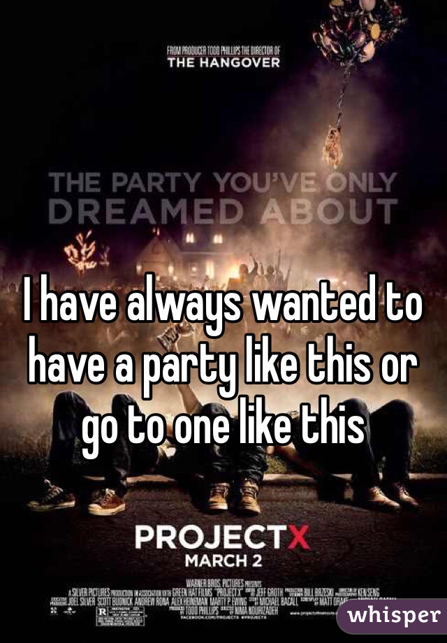 I have always wanted to have a party like this or go to one like this 